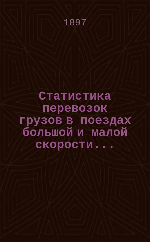 Статистика перевозок грузов в поездах большой и малой скорости... (по отправлению и прибытию). ... за 1896 год...