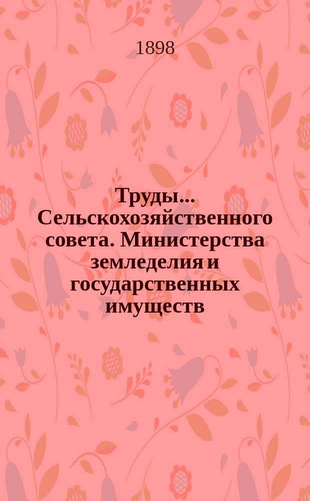 Труды... Сельскохозяйственного совета. Министерства земледелия и государственных имуществ... чрезвычайной сессии [27-го мая - 8-го июня 1898 года]