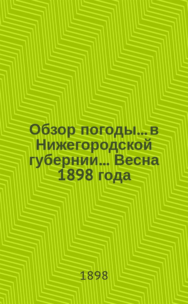 Обзор погоды... в Нижегородской губернии. ... Весна 1898 года