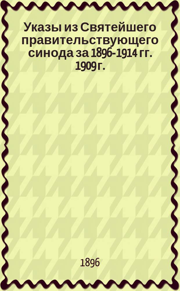 [Указы из Святейшего правительствующего синода за 1896-1914 гг. 1909 г.