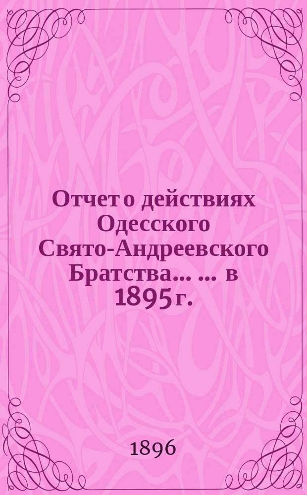 Отчет о действиях Одесского Свято-Андреевского Братства ... ... в 1895 г.