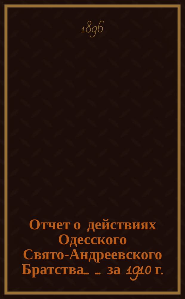 Отчет о действиях Одесского Свято-Андреевского Братства ... ... за 1910 г.