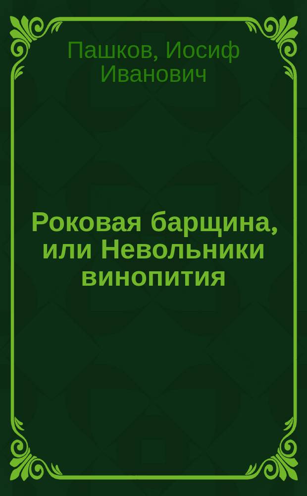Роковая барщина, или Невольники винопития