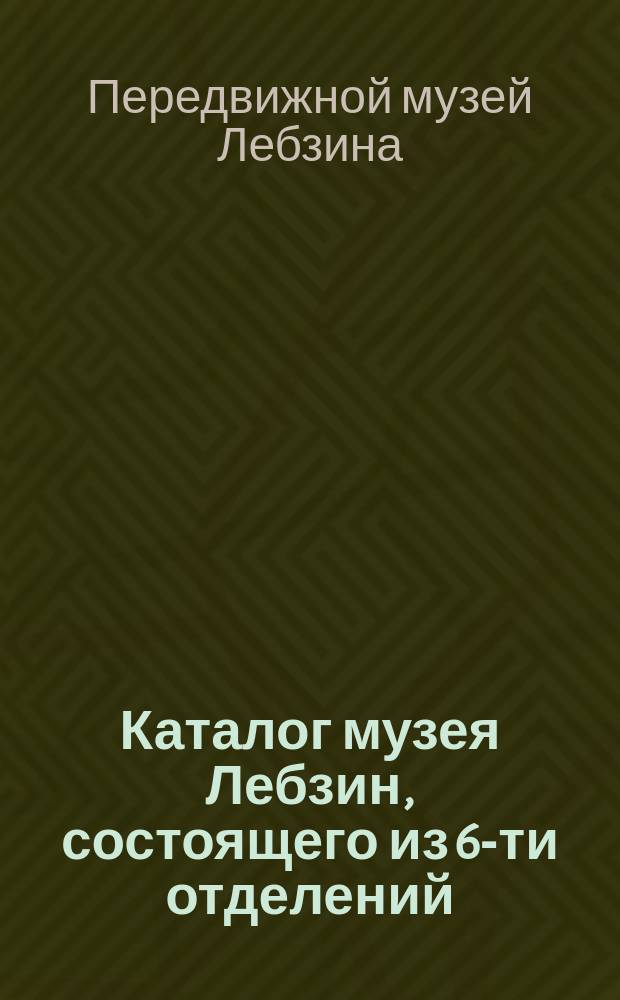 Каталог музея Лебзин, состоящего из 6-ти отделений