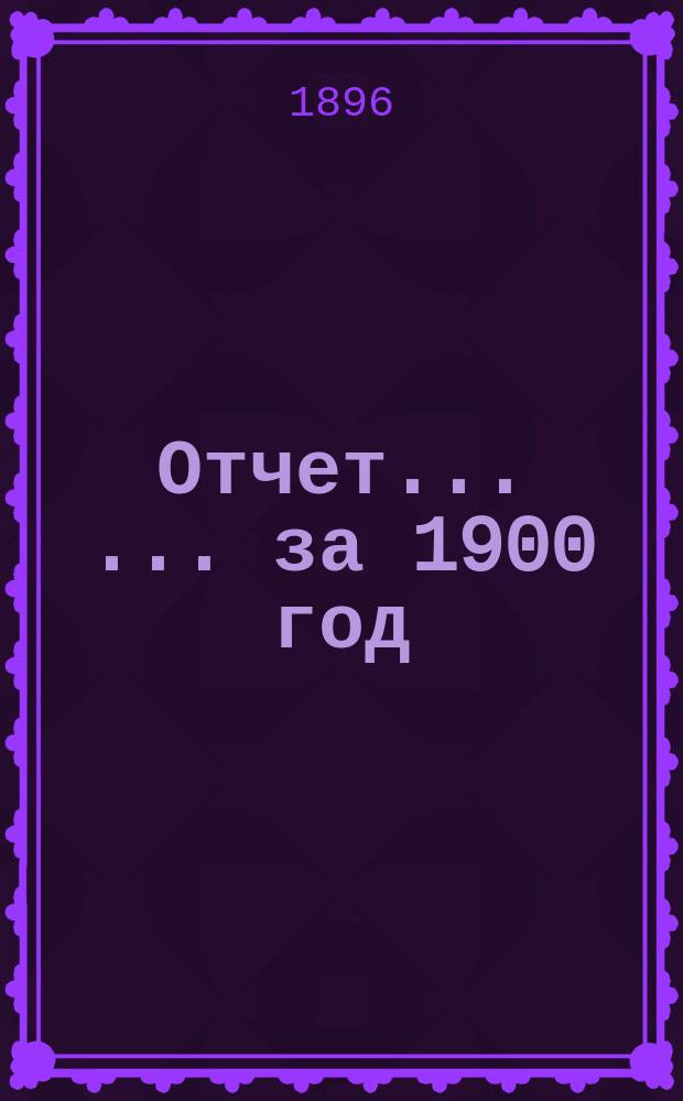 Отчет ... ... за 1900 год
