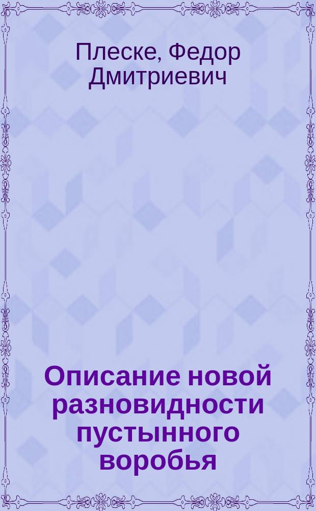 Описание новой разновидности пустынного воробья : (Passer simplex zarudnyi. n. subsp.) из Закаспийской области : (Доложено 10 янв. 1896 г.)