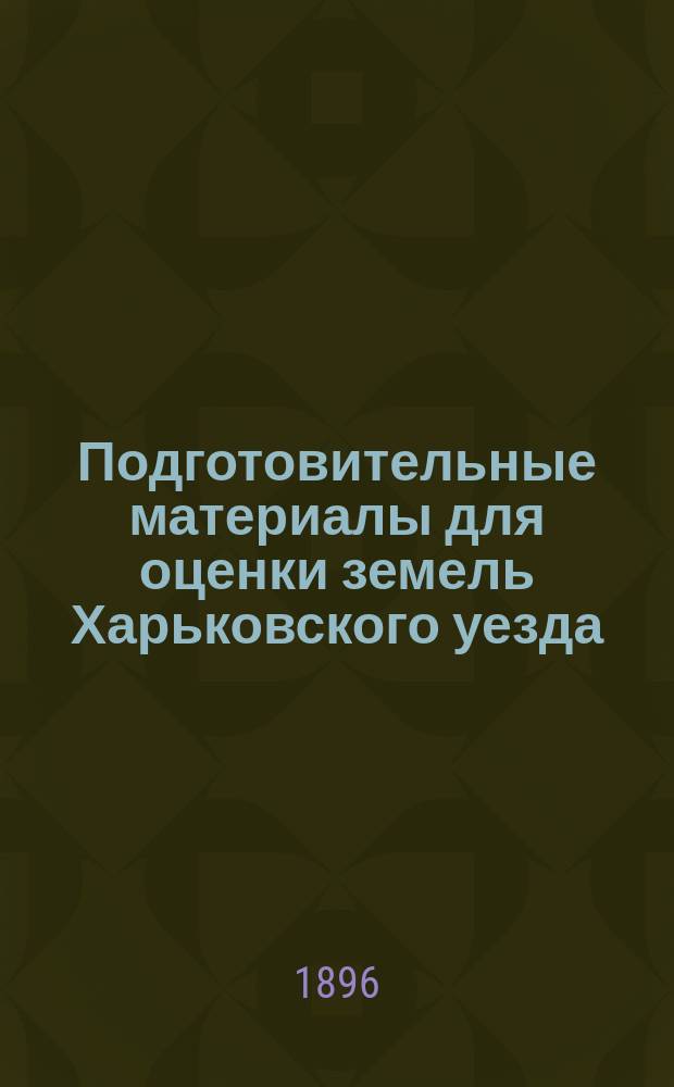 Подготовительные материалы для оценки земель Харьковского уезда : Вып. 1