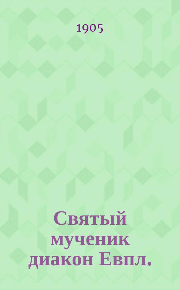 Святый мученик диакон Евпл.