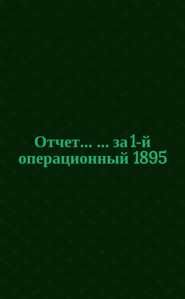 Отчет ... ... за 1-й операционный 1895/96 год