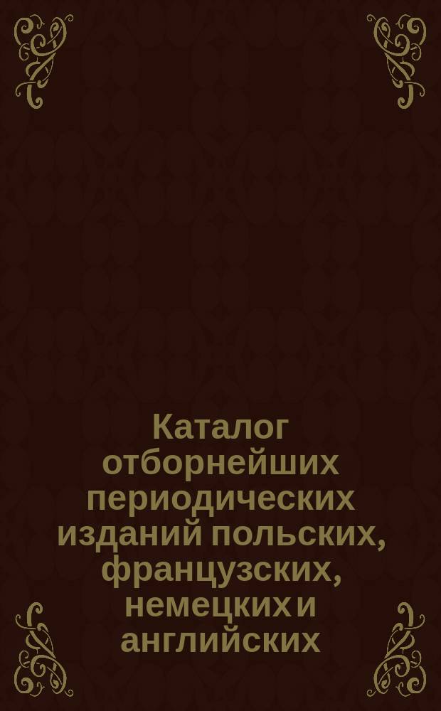Каталог отборнейших периодических изданий польских, французских, немецких и английских ..., на которые принимает подписку книжный магазин А. Ржонжевской в Варшаве. ... на 1897 год