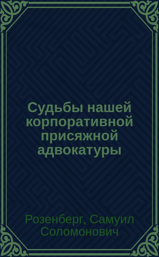 Судьбы нашей корпоративной присяжной адвокатуры