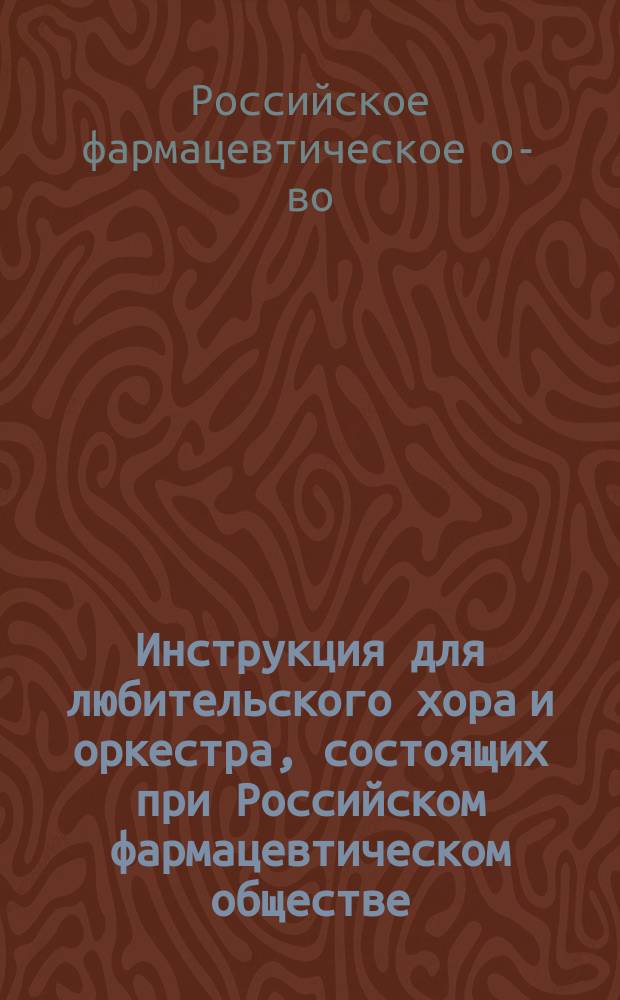 Инструкция для любительского хора и оркестра, состоящих при Российском фармацевтическом обществе