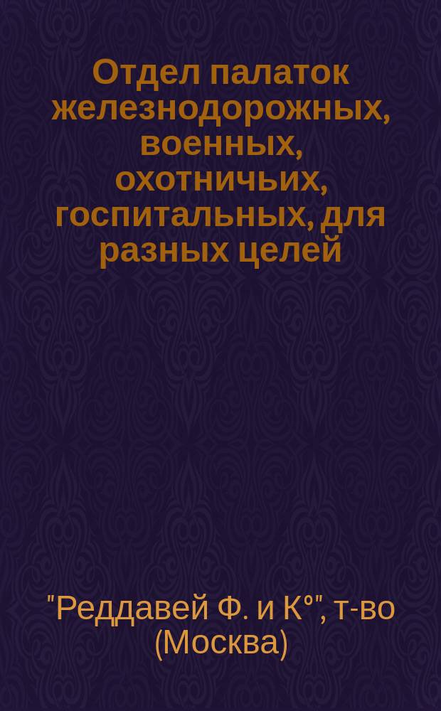 Отдел палаток железнодорожных, военных, охотничьих, госпитальных, для разных целей : Каталог