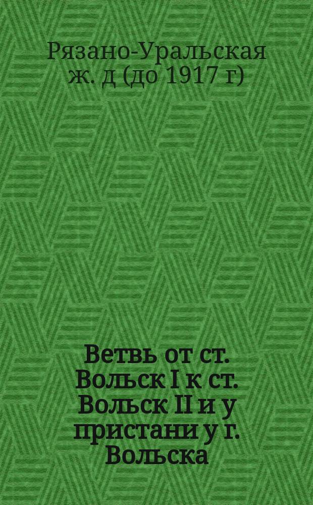 Ветвь от ст. Вольск I к ст. Вольск II и у пристани у г. Вольска