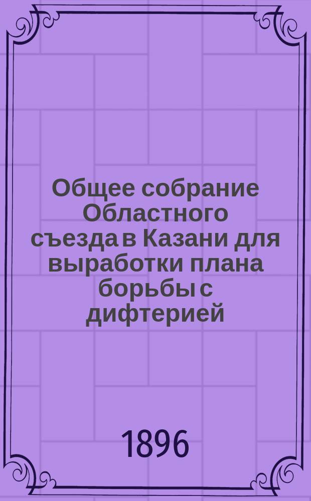 Общее собрание Областного съезда в Казани для выработки плана борьбы с дифтерией : 1