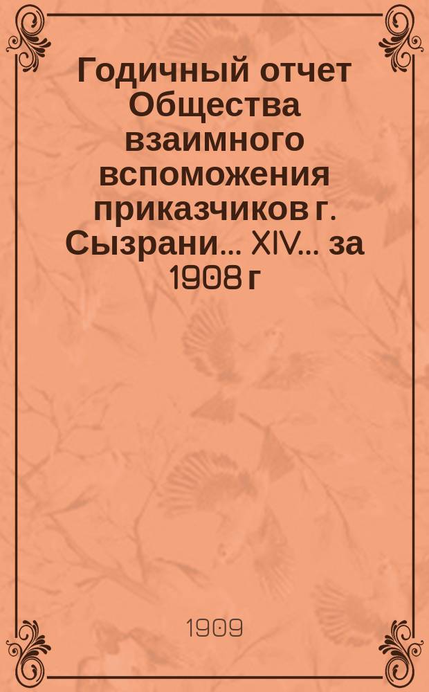 Годичный отчет Общества взаимного вспоможения приказчиков г. Сызрани... XIV... за 1908 г.