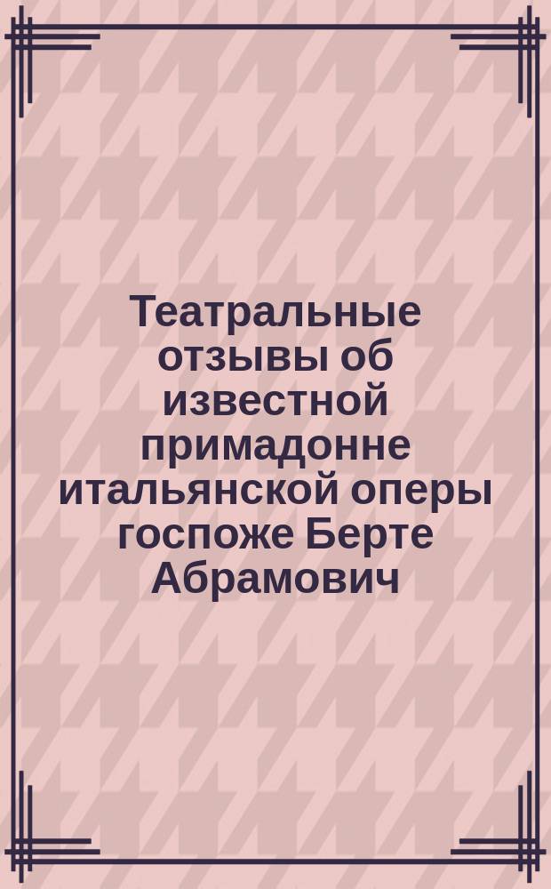 Театральные отзывы об известной примадонне итальянской оперы госпоже Берте Абрамович (лирико-колоратурное сопрано)