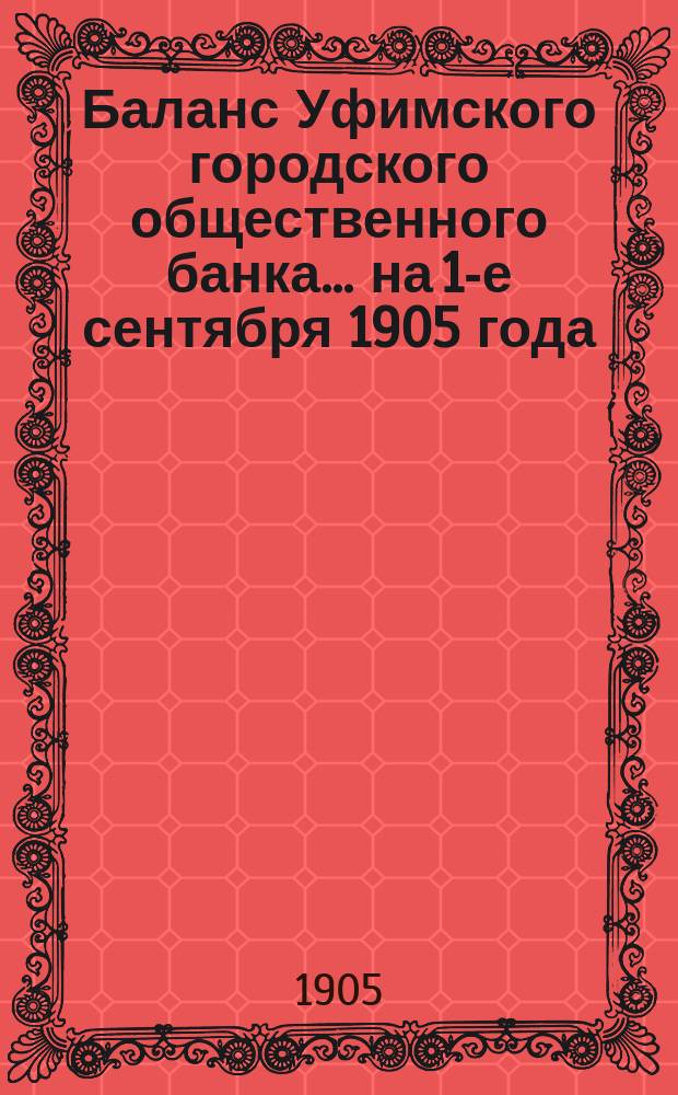 Баланс Уфимского городского общественного банка... ... на 1-е сентября 1905 года