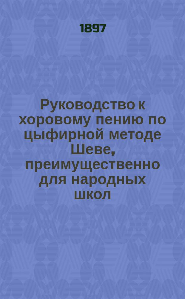 Руководство к хоровому пению по цыфирной методе Шеве, преимущественно для народных школ. Вып. 1 : Звуки простые