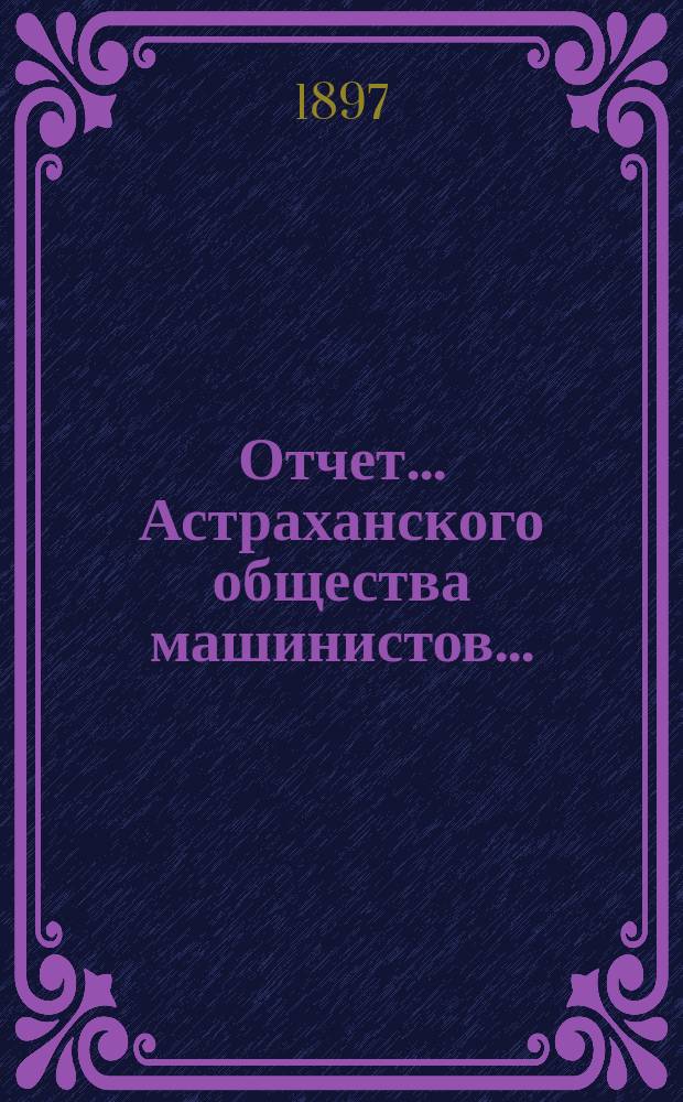Отчет ... Астраханского общества машинистов ...