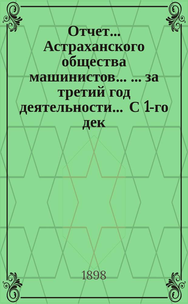 Отчет ... Астраханского общества машинистов ... ... за третий год деятельности ... С 1-го дек. 1896 г. по 1-е янв. 1898 г.