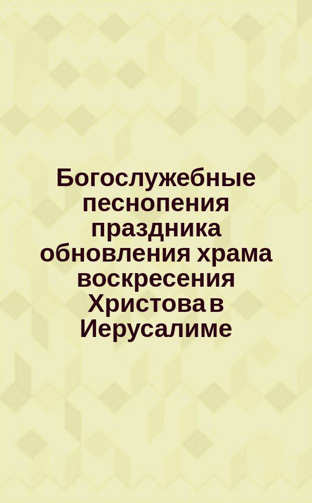 Богослужебные песнопения праздника обновления храма воскресения Христова в Иерусалиме