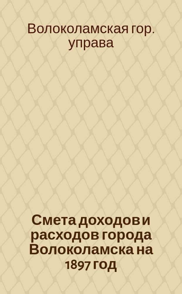 Смета доходов и расходов города Волоколамска на 1897 год