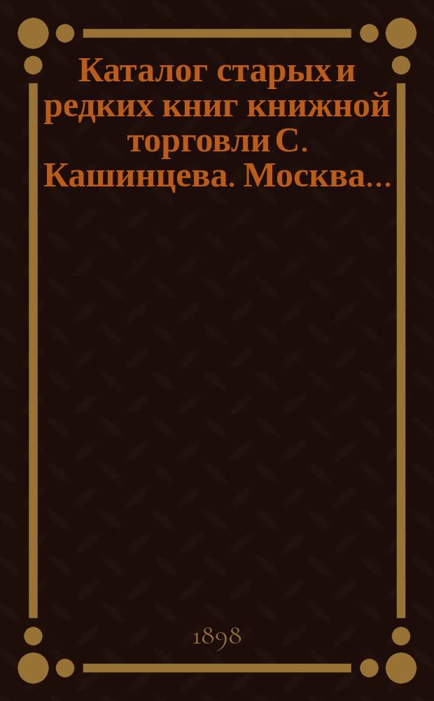 Каталог старых и редких книг книжной торговли С. Кашинцева. Москва.. : № [1]-. № 4