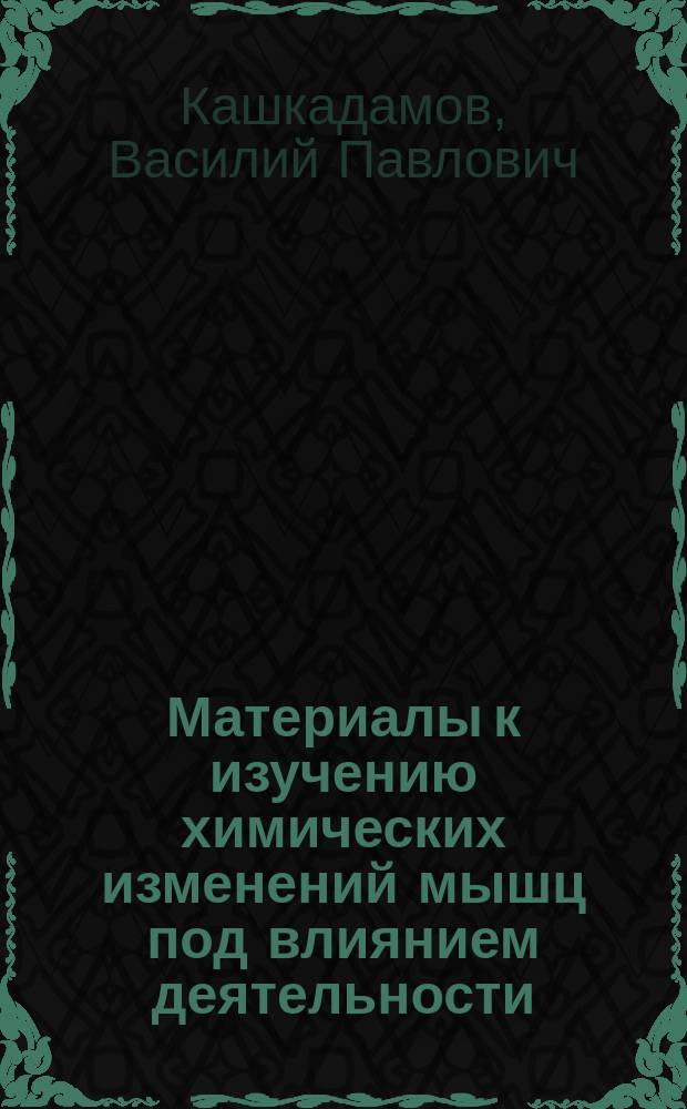 ... Материалы к изучению химических изменений мышц под влиянием деятельности : (Предварительное сообщение)