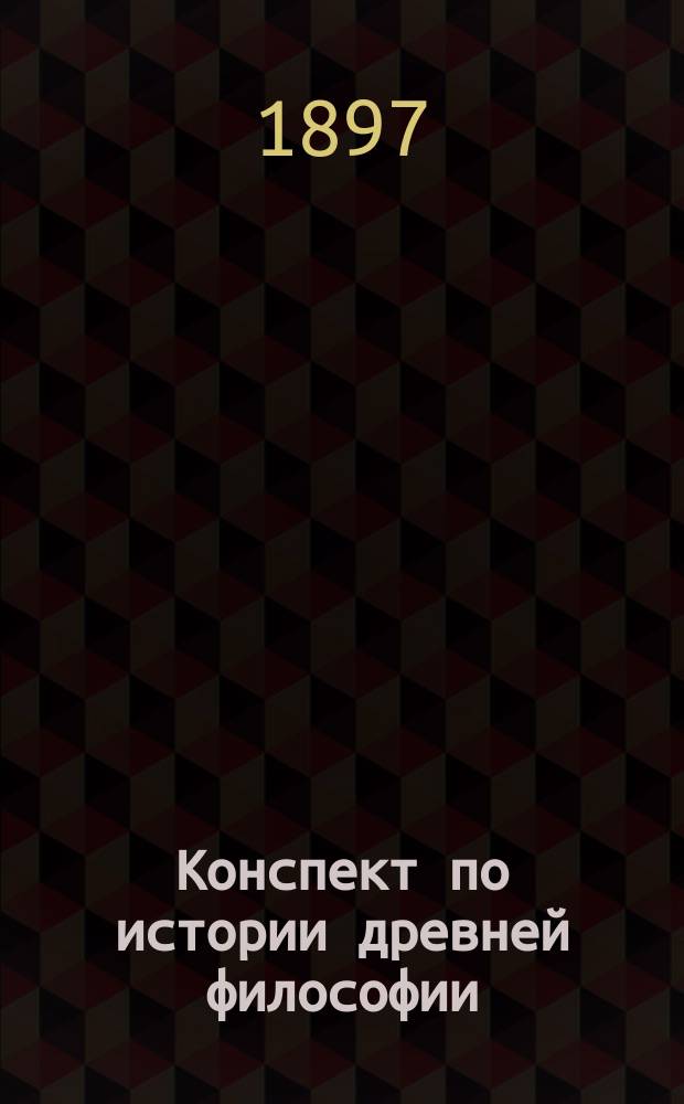 Конспект по истории древней философии : (Спб. духовной академии 1896-1897 гг.)