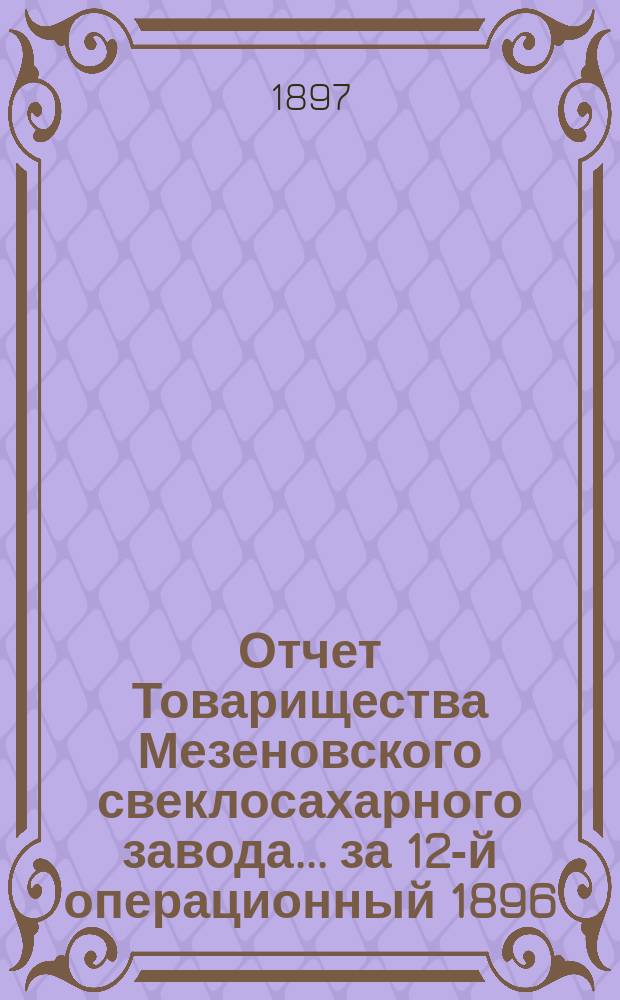 Отчет Товарищества Мезеновского свеклосахарного завода... ... за 12-й операционный 1896/97 год