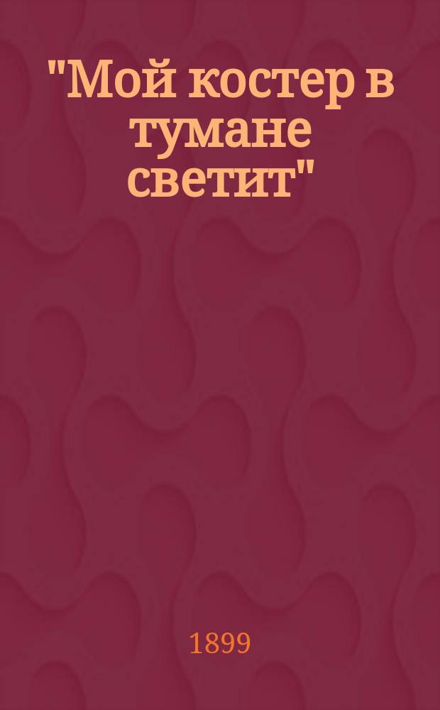 "Мой костер в тумане светит" : Сборник новейших песен и романсов