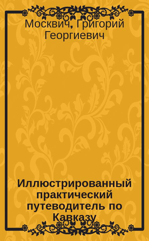 Иллюстрированный практический путеводитель по Кавказу