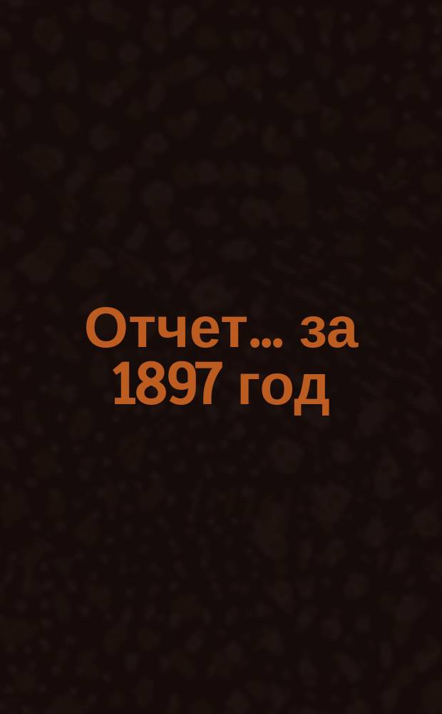 Отчет... за 1897 год