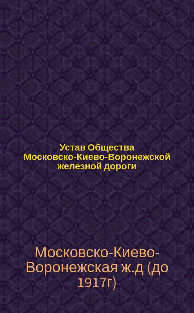 [Устав Общества Московско-Киево-Воронежской железной дороги] : Дополнение..
