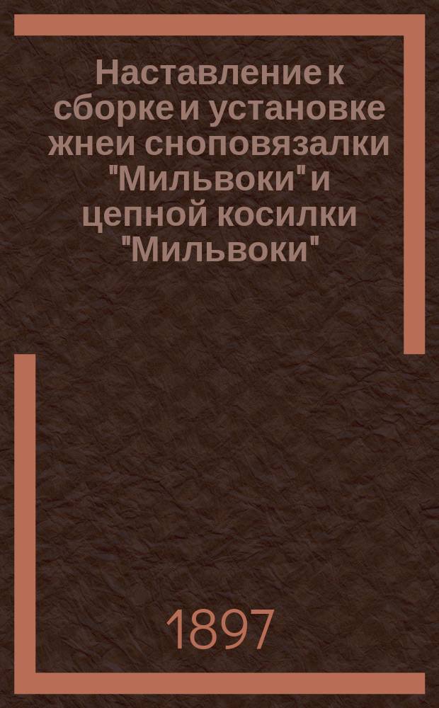 Наставление к сборке и установке жнеи сноповязалки "Мильвоки" и цепной косилки "Мильвоки"