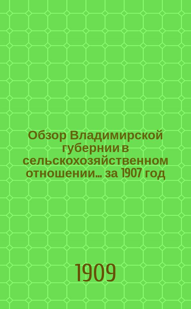 Обзор Владимирской губернии в сельскохозяйственном отношении... ... за 1907 год