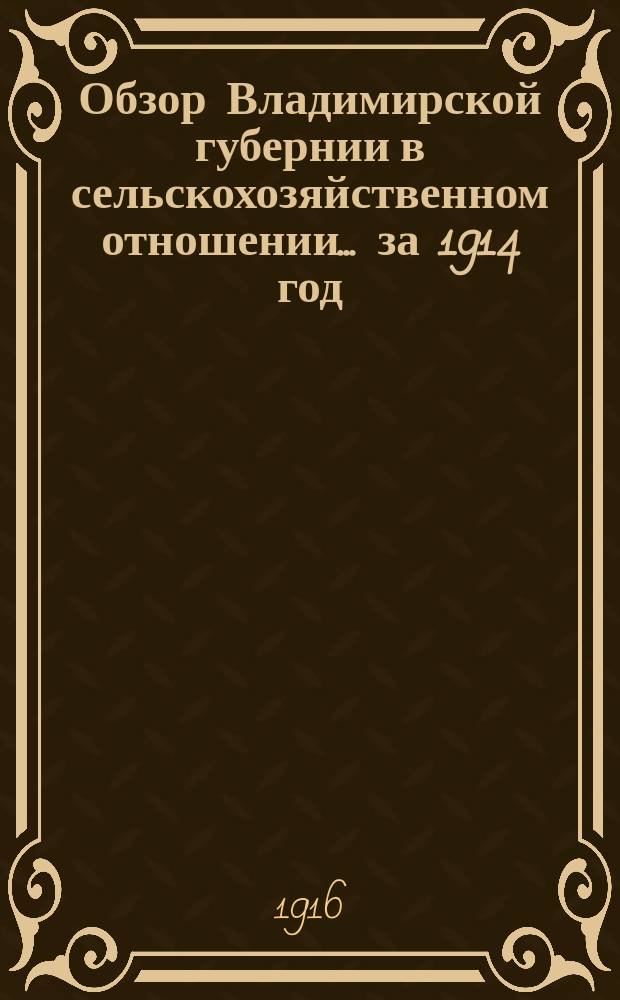 Обзор Владимирской губернии в сельскохозяйственном отношении... ... за 1914 год