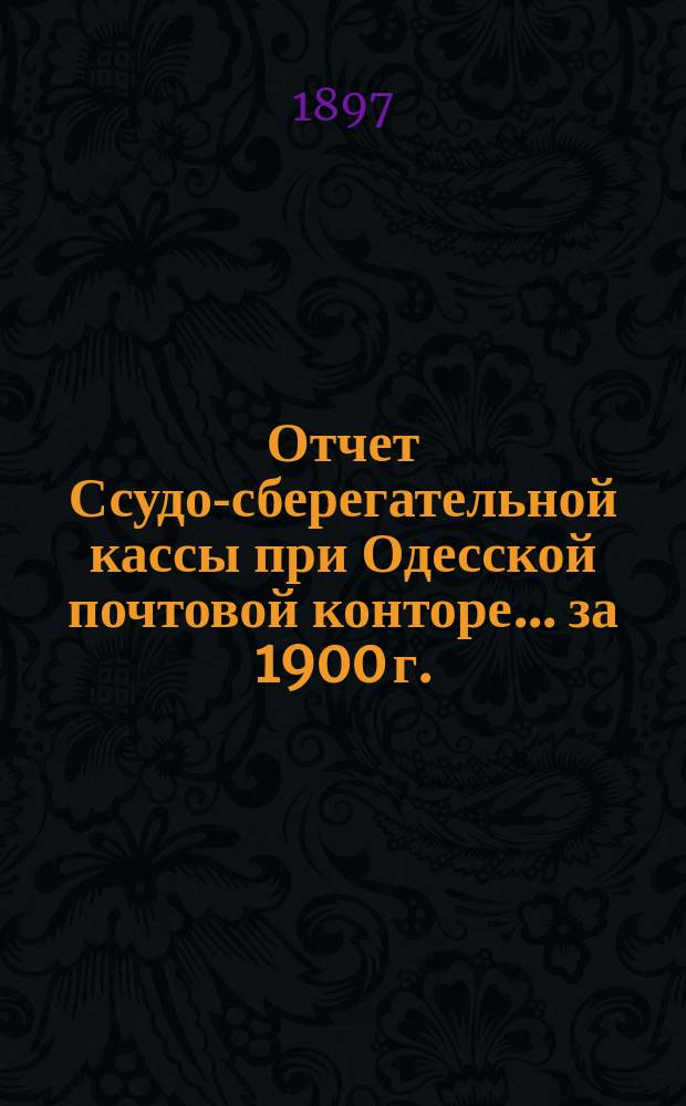 Отчет Ссудо-сберегательной кассы при Одесской почтовой конторе... ... за 1900 г.