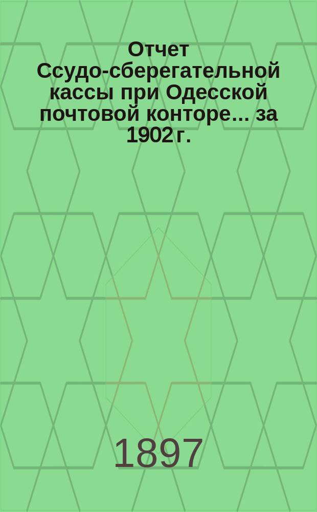 Отчет Ссудо-сберегательной кассы при Одесской почтовой конторе... ... за 1902 г.