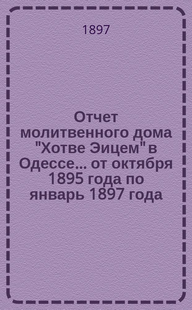 Отчет молитвенного дома "Хотве Эицем" в Одессе... ... от октября 1895 года по январь 1897 года