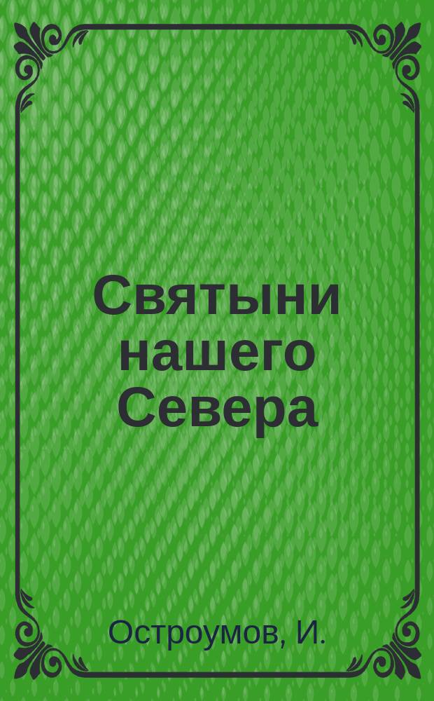 Святыни нашего Севера : (Путешествие по Соловкам, Валааму и другим обителям северной России) : Очерки и рассказы И. Остроумова