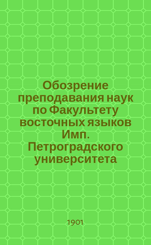 Обозрение преподавания наук по Факультету восточных языков Имп. Петроградского университета... в 1901-1902 учебном году
