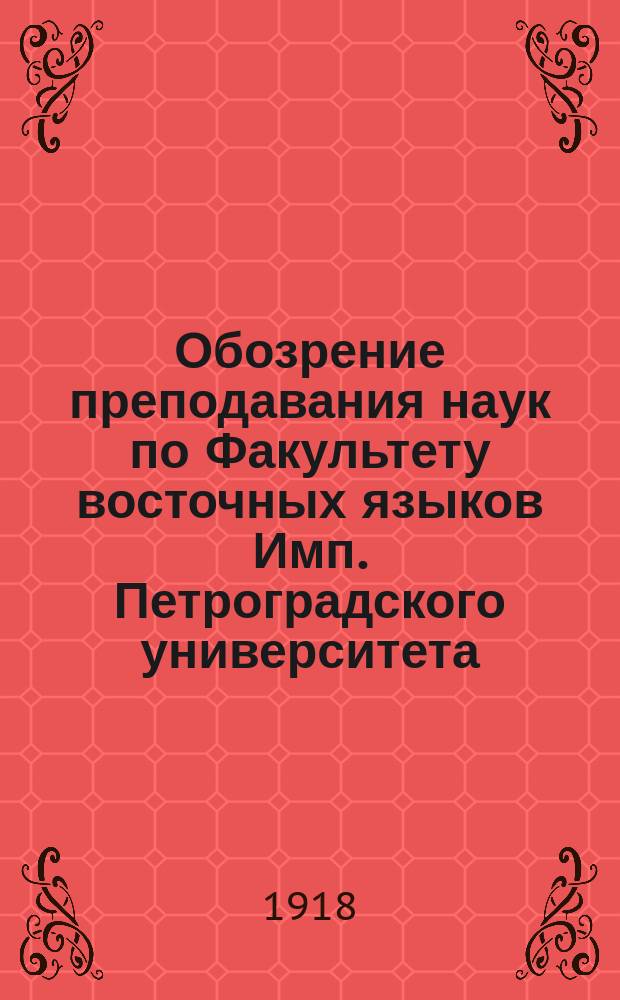 Обозрение преподавания наук по Факультету восточных языков Имп. Петроградского университета... в осеннем полугодии 1918 года и в весеннем полугодии 1919 года