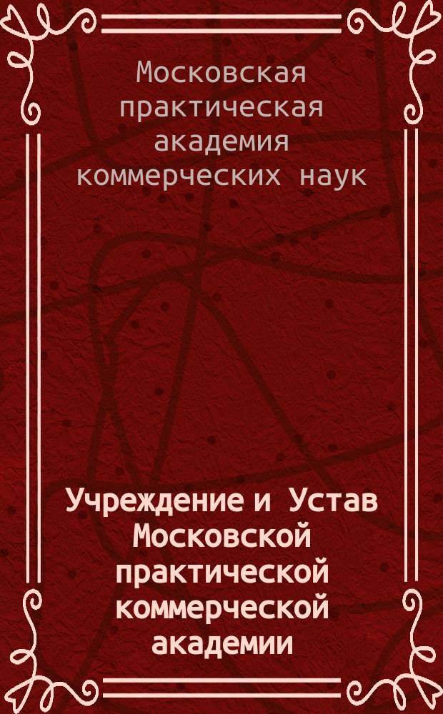 Учреждение и Устав Московской практической коммерческой академии