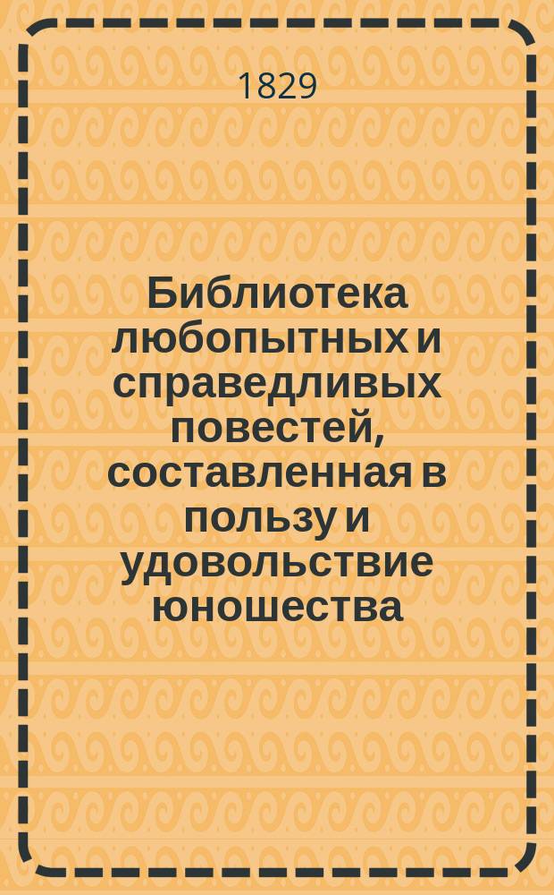Библиотека любопытных и справедливых повестей, составленная в пользу и удовольствие юношества