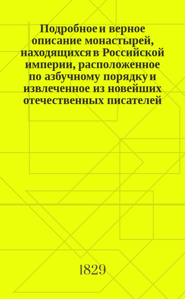 Подробное и верное описание монастырей, находящихся в Российской империи, расположенное по азбучному порядку и извлеченное из новейших отечественных писателей : С присовокуплением Дневника отеч. воспоминаний и поучит. статей в прозе и стихах