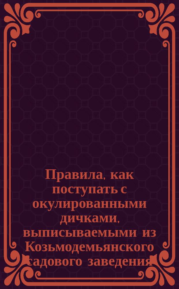 Правила, как поступать с окулированными дичками, выписываемыми из Козьмодемьянского садового заведения