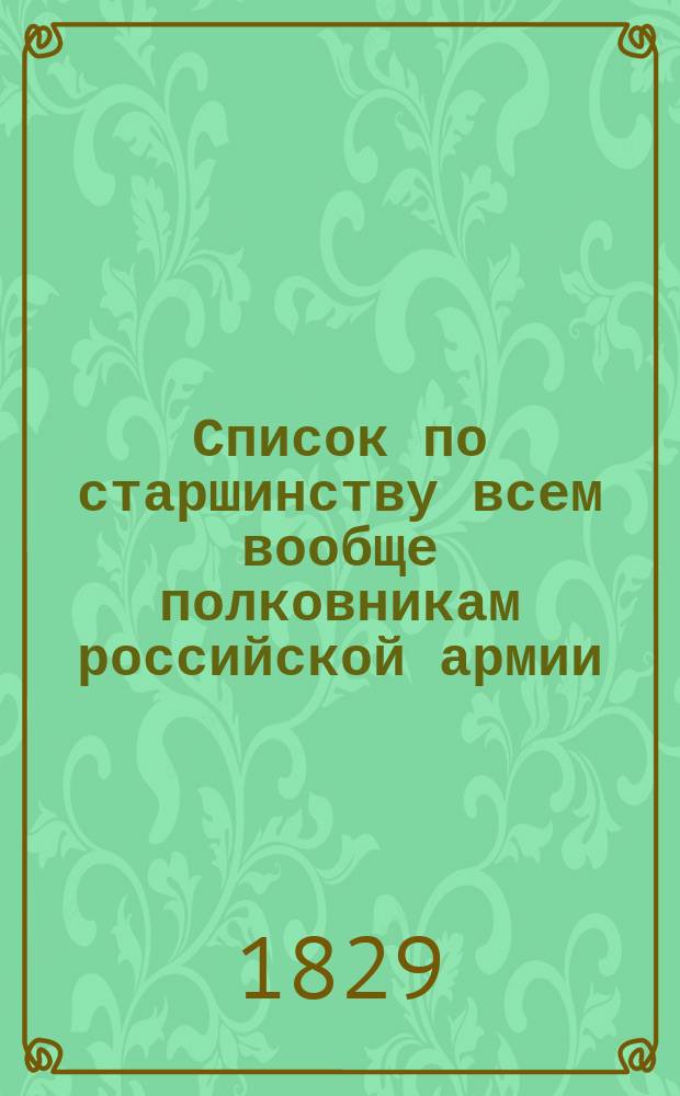 Список по старшинству всем вообще полковникам российской армии : Напеч. по 5-е февр. 1830 г