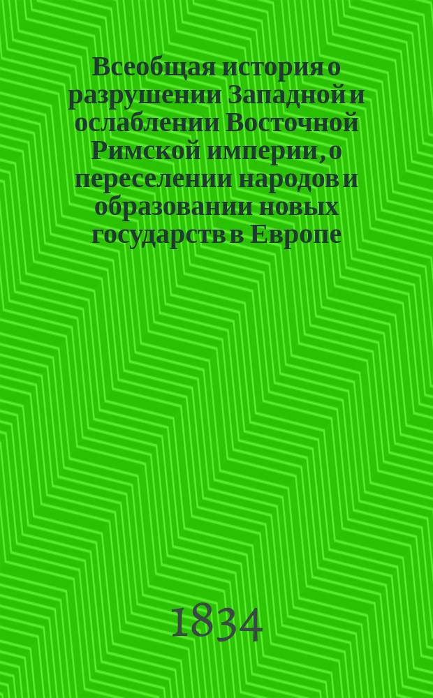 Всеобщая история о разрушении Западной и ослаблении Восточной Римской империи, о переселении народов и образовании новых государств в Европе, Азии и Африке, до основания Государства Российского. Ч. 13